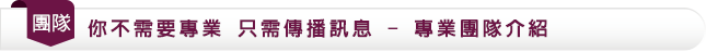 團隊/你不需要專業 只需傳播訊息 - 專業團隊介紹